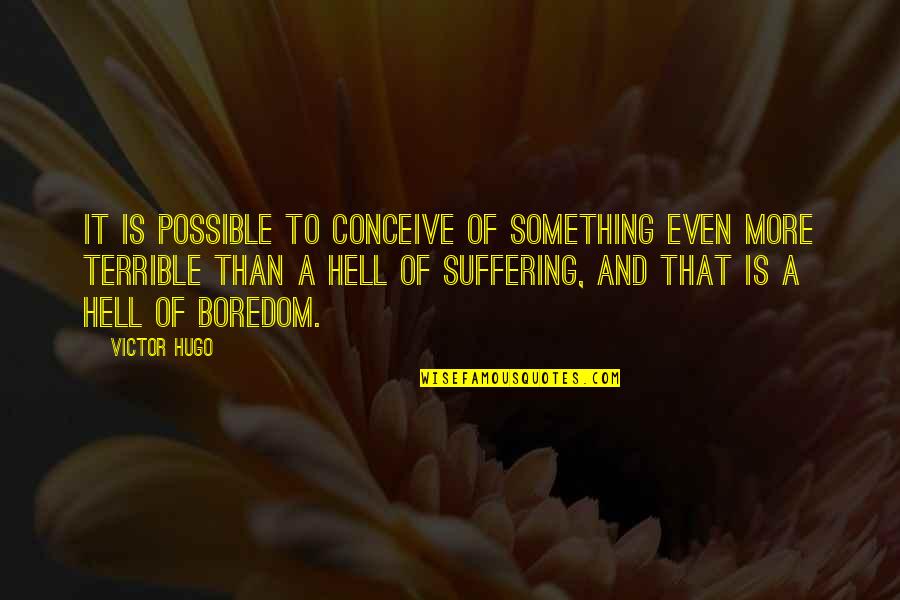 Bharat Mahan Quotes By Victor Hugo: It is possible to conceive of something even