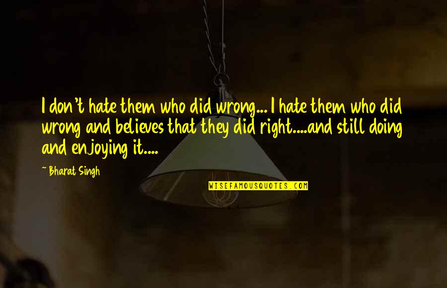 Bharat Quotes By Bharat Singh: I don't hate them who did wrong... I