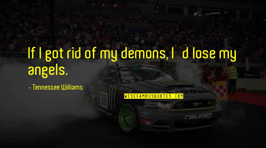 Bharat Raj Quotes By Tennessee Williams: If I got rid of my demons, I'd Bharat Raj Quotes By Tennessee Williams: If I got rid of my demons, I'd