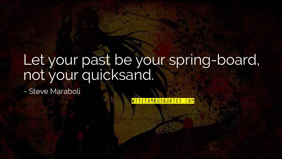 Bharat Ramani Quotes By Steve Maraboli: Let your past be your spring-board, not your