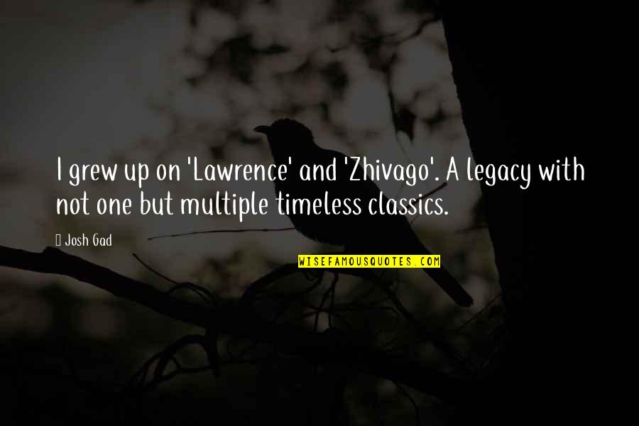 Bharat Soka Gakkai Quotes By Josh Gad: I grew up on 'Lawrence' and 'Zhivago'. A