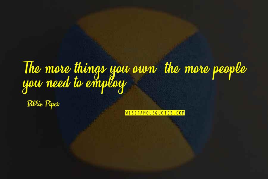 Bharata Muni Quotes By Billie Piper: The more things you own, the more people Bharata Muni Quotes By Billie Piper: The more things you own, the more people