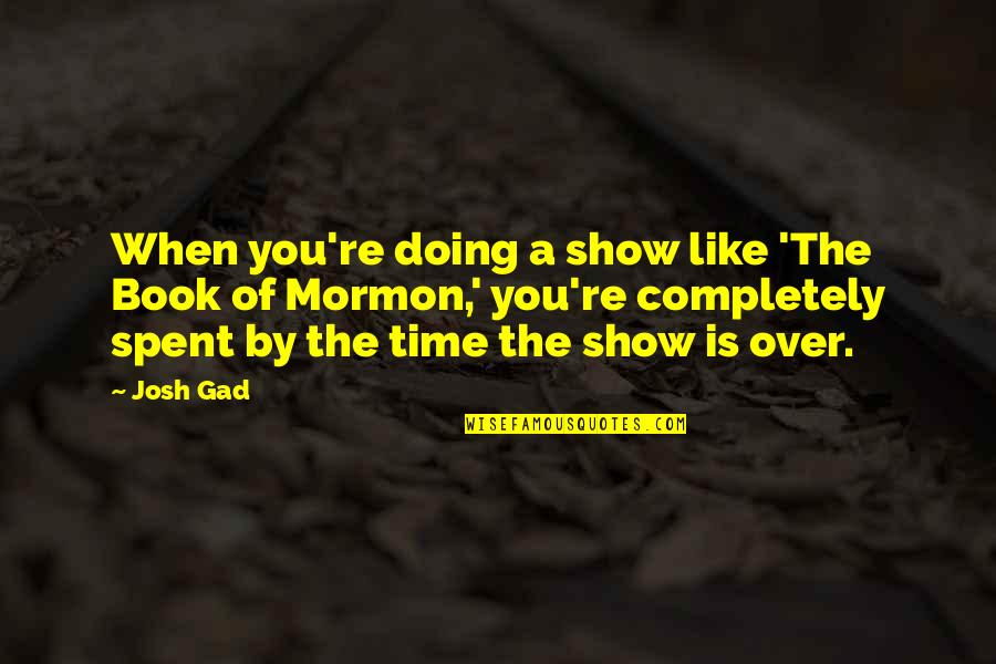 Bharatanatyam Beautiful Quotes By Josh Gad: When you're doing a show like 'The Book