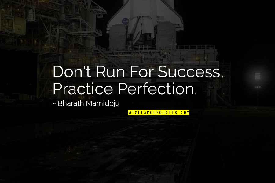 Bharath Quotes By Bharath Mamidoju: Don't Run For Success, Practice Perfection.