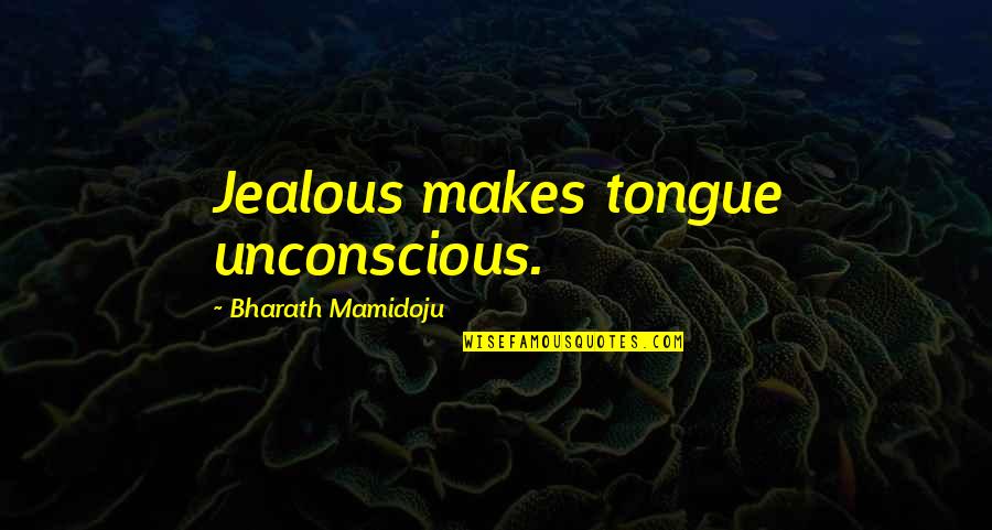 Bharath Quotes By Bharath Mamidoju: Jealous makes tongue unconscious.