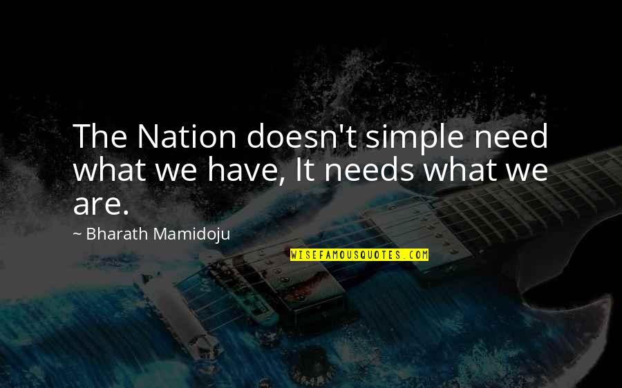 Bharath Quotes By Bharath Mamidoju: The Nation doesn't simple need what we have,