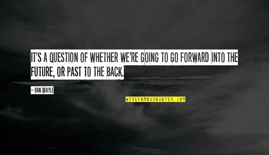 Bharatham Dance Quotes By Dan Quayle: It's a question of whether we're going to