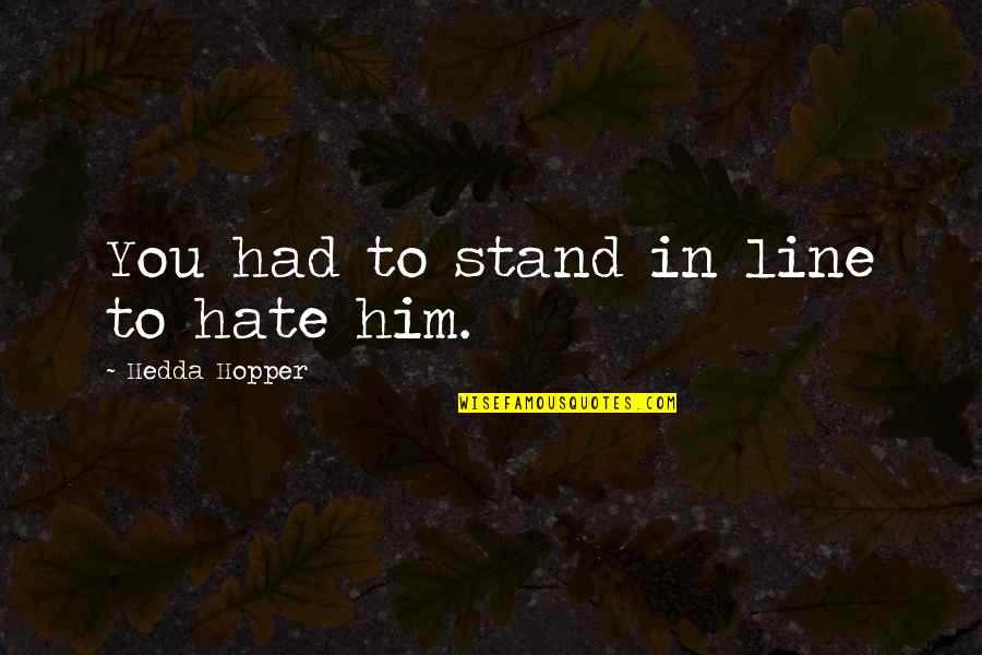 Bharathiar Quotes By Hedda Hopper: You had to stand in line to hate