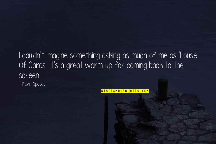 Bharathy Sundaram Quotes By Kevin Spacey: I couldn't imagine something asking as much of