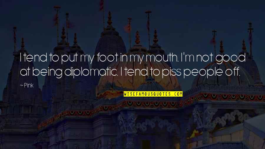 Bharatiya Janata Party Quotes By Pink: I tend to put my foot in my Bharatiya Janata Party Quotes By Pink: I tend to put my foot in my