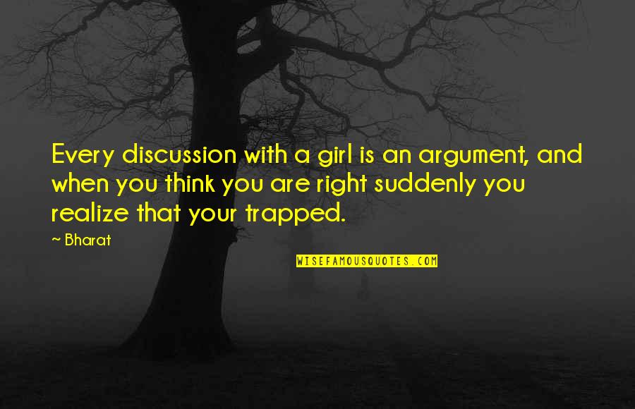 Bharat's Quotes By Bharat: Every discussion with a girl is an argument,