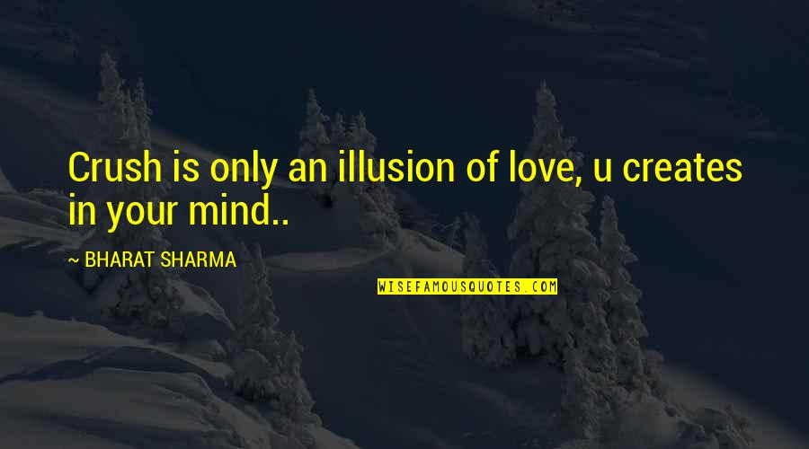 Bharat's Quotes By BHARAT SHARMA: Crush is only an illusion of love, u