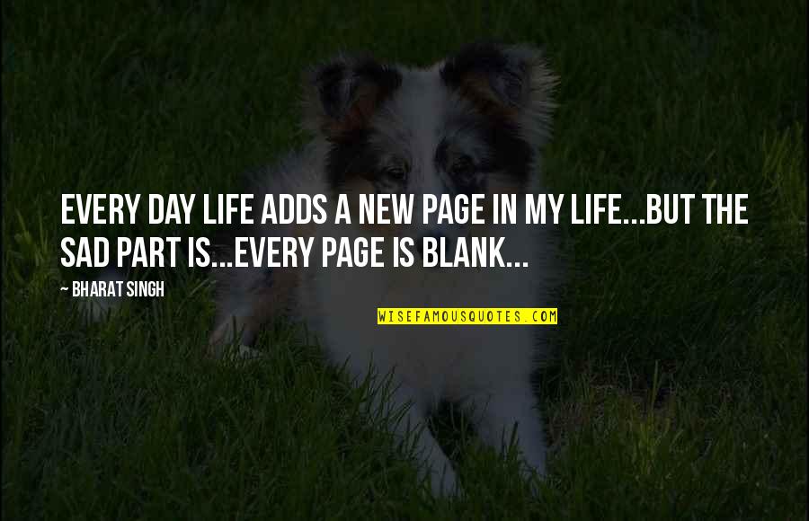 Bharat's Quotes By Bharat Singh: Every day life adds a new page in