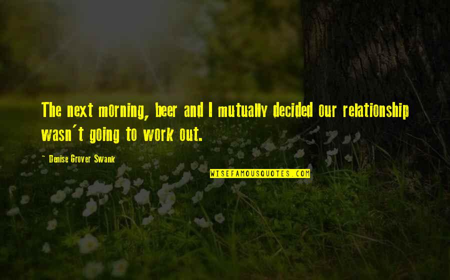 Bharavi Lisa Quotes By Denise Grover Swank: The next morning, beer and I mutually decided Bharavi Lisa Quotes By Denise Grover Swank: The next morning, beer and I mutually decided