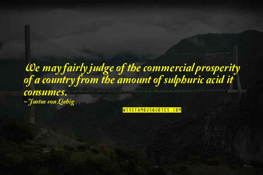 Bharbo Quotes By Justus Von Liebig: We may fairly judge of the commercial prosperity