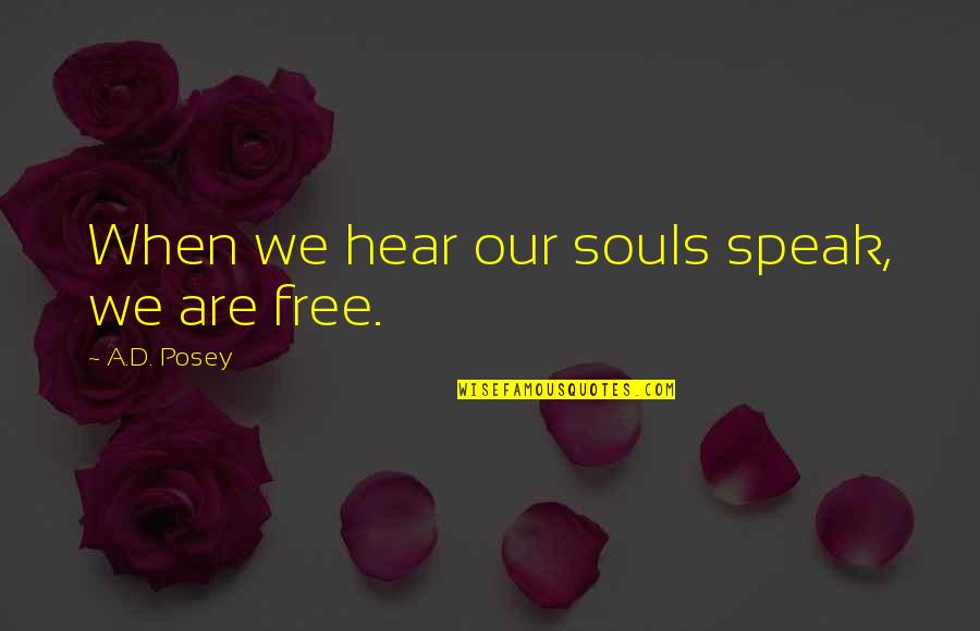 Bhardwaj Bird Quotes By A.D. Posey: When we hear our souls speak, we are Bhardwaj Bird Quotes By A.D. Posey: When we hear our souls speak, we are