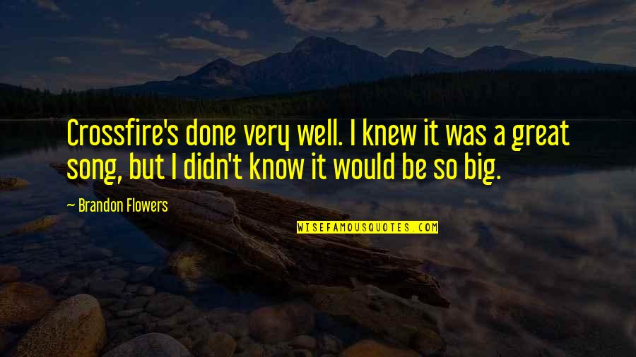 Bhardwaj Quotes By Brandon Flowers: Crossfire's done very well. I knew it was Bhardwaj Quotes By Brandon Flowers: Crossfire's done very well. I knew it was