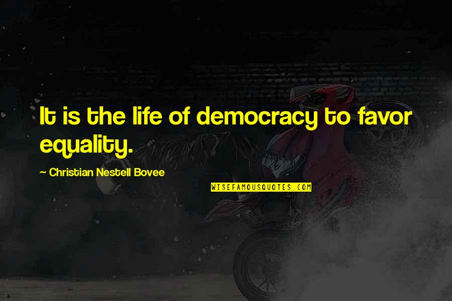 Bhardwaj Quotes By Christian Nestell Bovee: It is the life of democracy to favor Bhardwaj Quotes By Christian Nestell Bovee: It is the life of democracy to favor