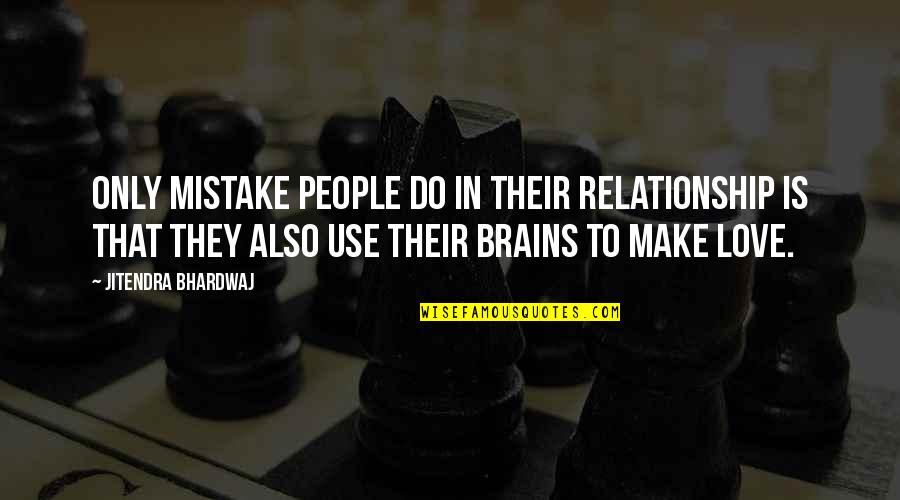 Bhardwaj Quotes By Jitendra Bhardwaj: Only mistake people do in their relationship is Bhardwaj Quotes By Jitendra Bhardwaj: Only mistake people do in their relationship is