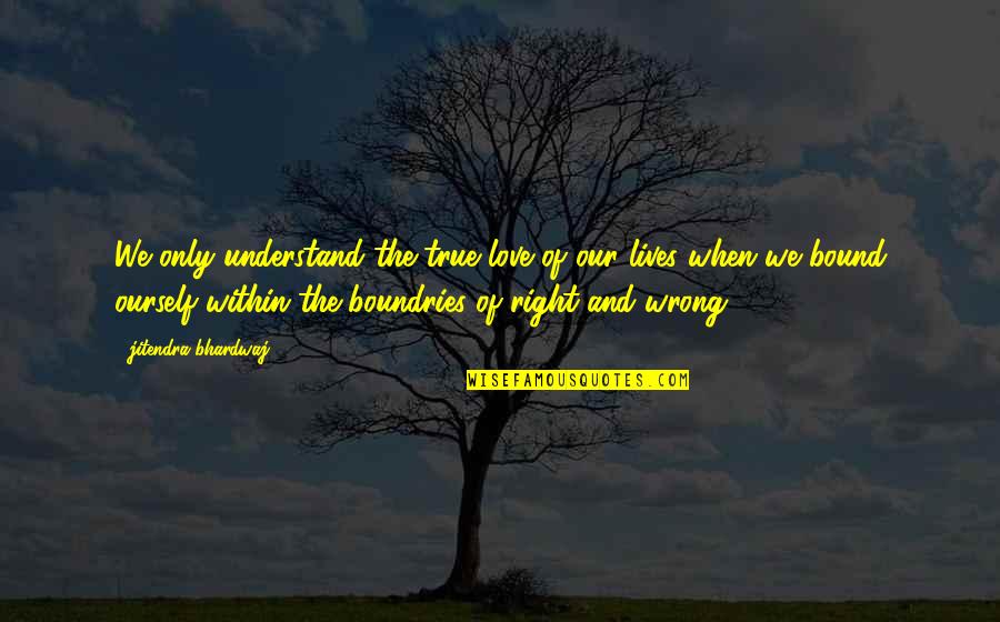 Bhardwaj Quotes By Jitendra Bhardwaj: We only understand the true love of our