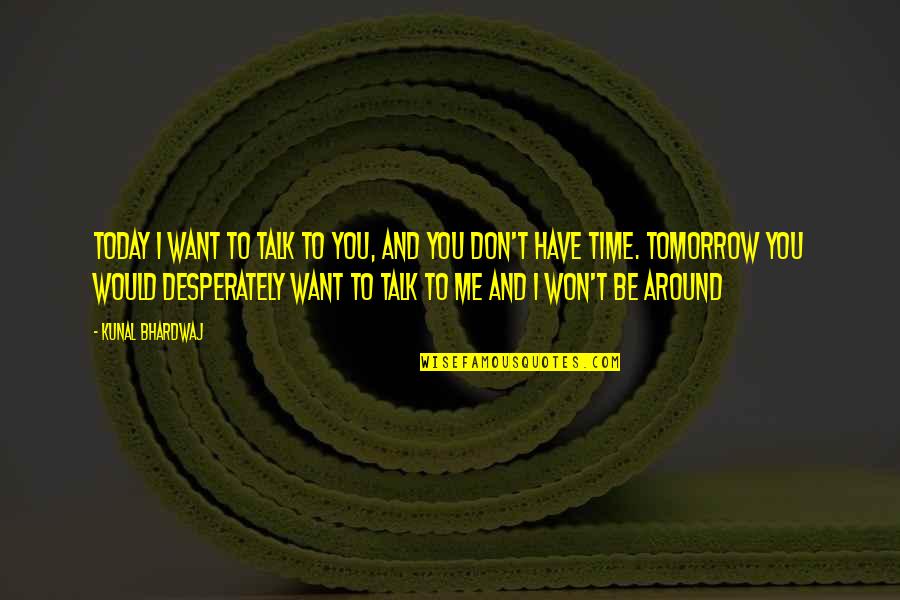 Bhardwaj Quotes By Kunal Bhardwaj: Today i want to talk to you, and Bhardwaj Quotes By Kunal Bhardwaj: Today i want to talk to you, and