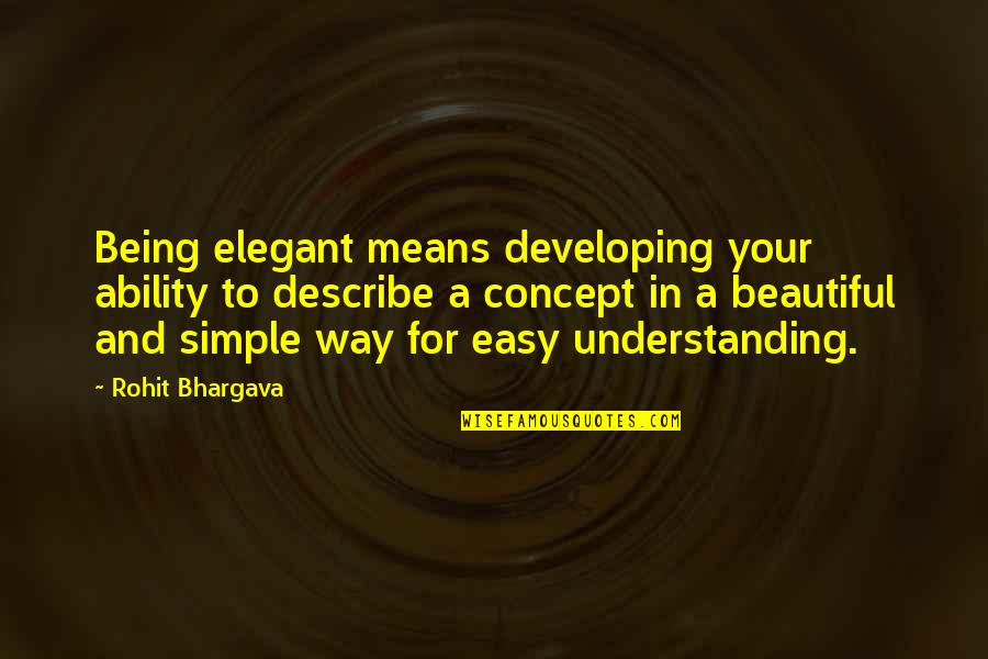 Bhargava Quotes By Rohit Bhargava: Being elegant means developing your ability to describe
