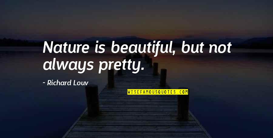Bharosa Aur Pyar Quotes By Richard Louv: Nature is beautiful, but not always pretty. Bharosa Aur Pyar Quotes By Richard Louv: Nature is beautiful, but not always pretty.