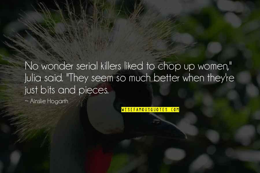 Bharrat Jagdeo Quotes By Ainslie Hogarth: No wonder serial killers liked to chop up Bharrat Jagdeo Quotes By Ainslie Hogarth: No wonder serial killers liked to chop up