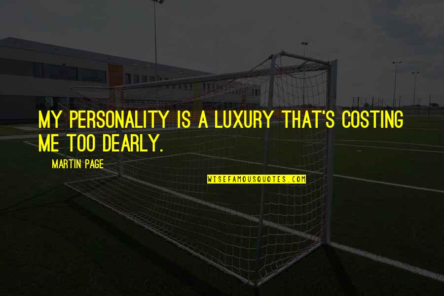 Bharrat Jagdeo Quotes By Martin Page: My personality is a luxury that's costing me Bharrat Jagdeo Quotes By Martin Page: My personality is a luxury that's costing me