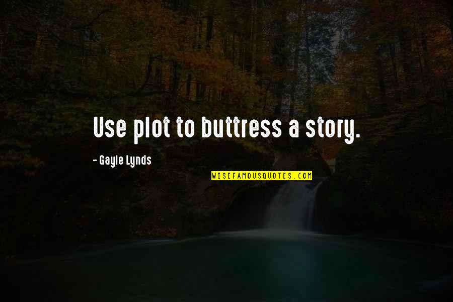 Bharta Brandy Quotes By Gayle Lynds: Use plot to buttress a story.