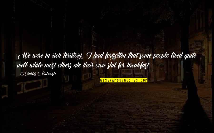 Bharta Quotes By Charles Bukowski: We were in rich territory. I had forgotten