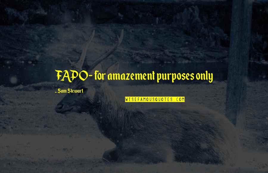 Bharta Quotes By Sam Stewart: FAPO- for amazement purposes only Bharta Quotes By Sam Stewart: FAPO- for amazement purposes only
