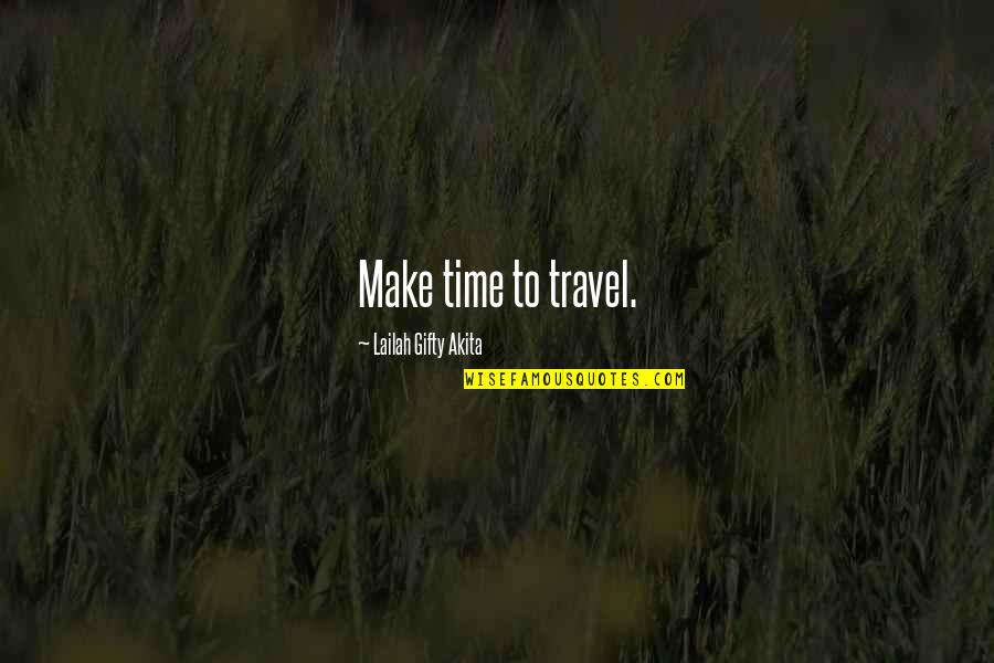 Bharti Kher Quotes By Lailah Gifty Akita: Make time to travel.