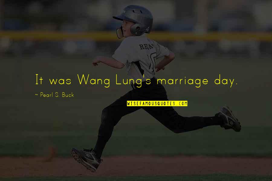 Bharti Kher Quotes By Pearl S. Buck: It was Wang Lung's marriage day.