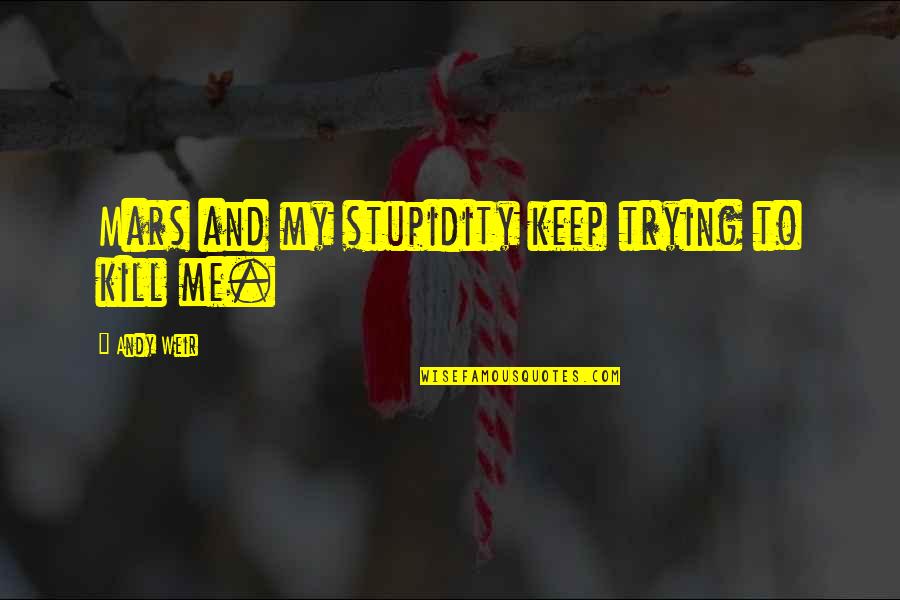Bhartiya Dak Quotes By Andy Weir: Mars and my stupidity keep trying to kill