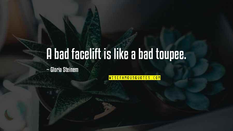 Bhartiya Kisan Quotes By Gloria Steinem: A bad facelift is like a bad toupee.