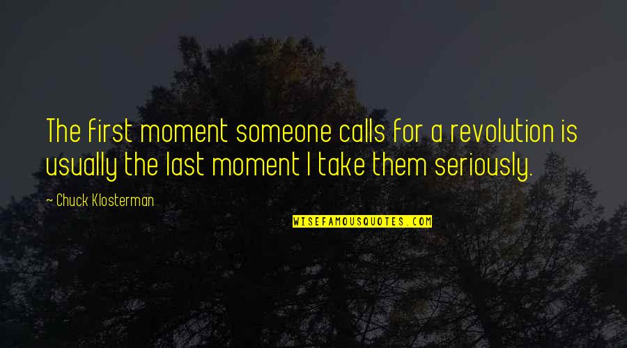 Bhartrihari Niti Quotes By Chuck Klosterman: The first moment someone calls for a revolution