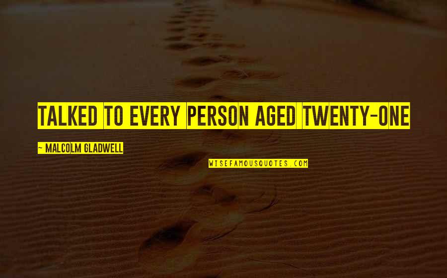 Bhartrihari Niti Quotes By Malcolm Gladwell: talked to every person aged twenty-one