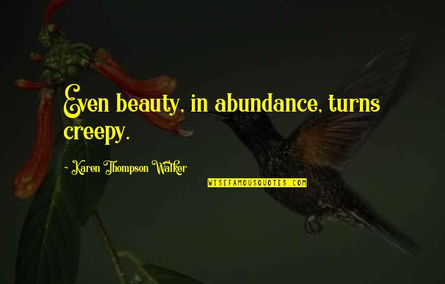 Bhartrihari Quotes By Karen Thompson Walker: Even beauty, in abundance, turns creepy.