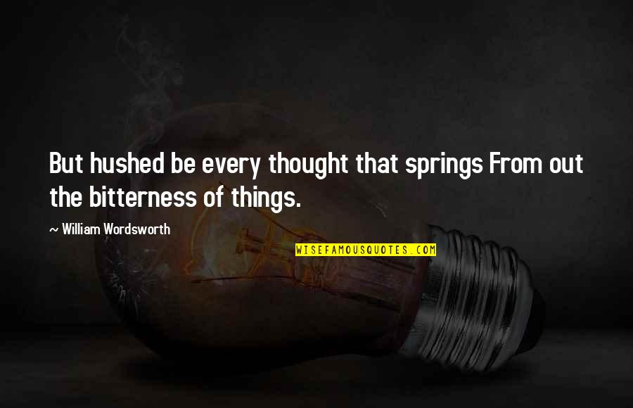 Bharu Quotes By William Wordsworth: But hushed be every thought that springs From