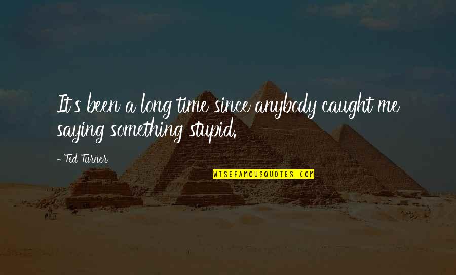 Bharwani Salim Quotes By Ted Turner: It's been a long time since anybody caught