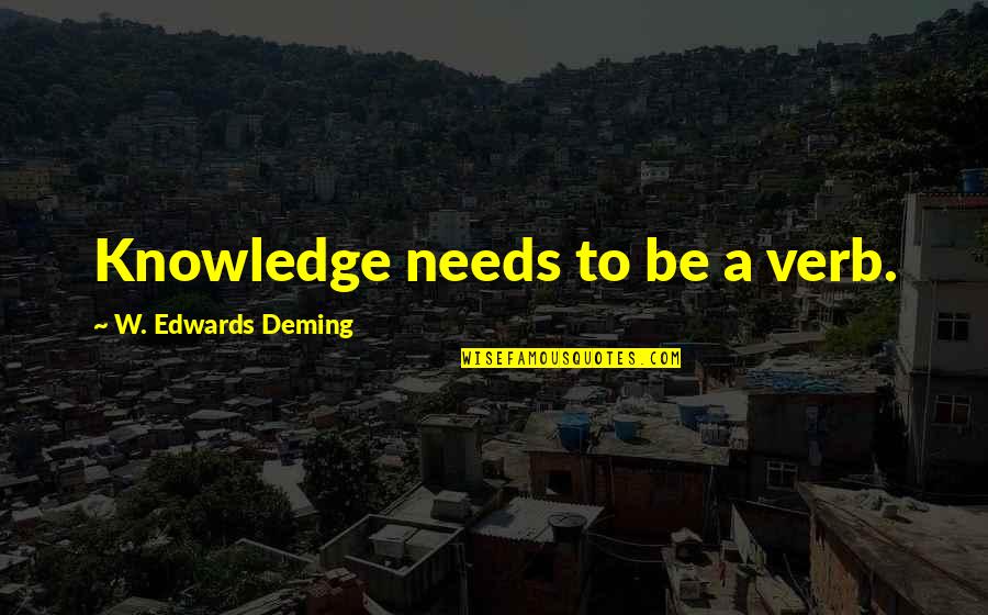 Bharya Bhartalu Quotes By W. Edwards Deming: Knowledge needs to be a verb. Bharya Bhartalu Quotes By W. Edwards Deming: Knowledge needs to be a verb.