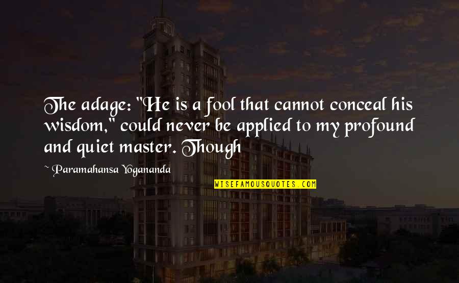 Bharya Quotes By Paramahansa Yogananda: The adage: "He is a fool that cannot