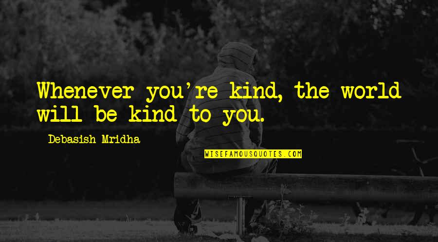 Bhasa Dibas Quotes By Debasish Mridha: Whenever you're kind, the world will be kind