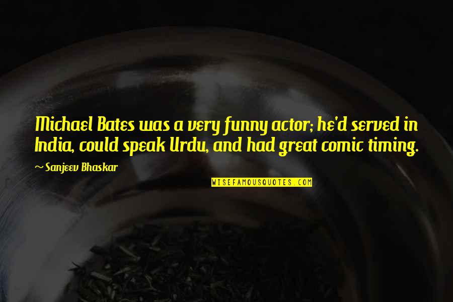 Bhaskar Quotes By Sanjeev Bhaskar: Michael Bates was a very funny actor; he'd Bhaskar Quotes By Sanjeev Bhaskar: Michael Bates was a very funny actor; he'd