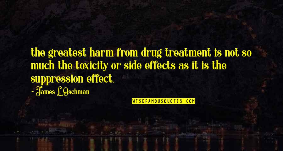 Bhaskaran Fiserv Quotes By James L. Oschman: the greatest harm from drug treatment is not Bhaskaran Fiserv Quotes By James L. Oschman: the greatest harm from drug treatment is not