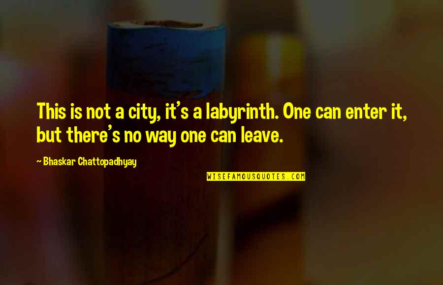 Bhaskar's Quotes By Bhaskar Chattopadhyay: This is not a city, it's a labyrinth.
