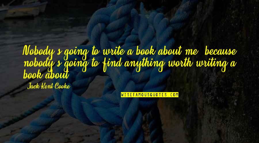 Bhaskar's Quotes By Jack Kent Cooke: Nobody's going to write a book about me, Bhaskar's Quotes By Jack Kent Cooke: Nobody's going to write a book about me,