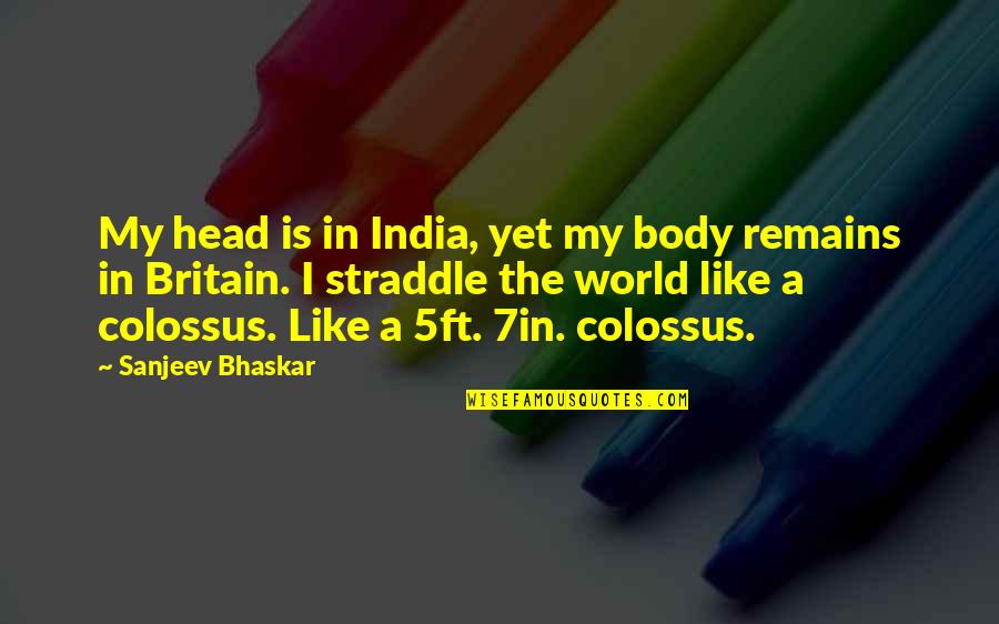 Bhaskar's Quotes By Sanjeev Bhaskar: My head is in India, yet my body