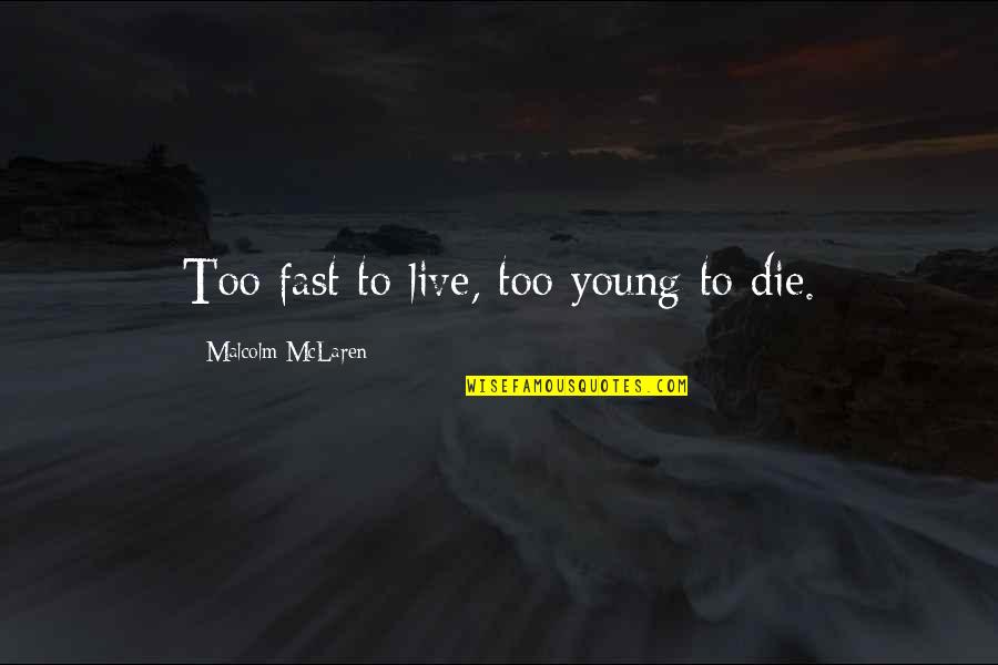 Bhast Quotes By Malcolm McLaren: Too fast to live, too young to die.